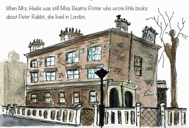 When Mrs. Heelis was still Miss Beatrix Potter who wrote little books about Peter Rabbit, she lived in London.