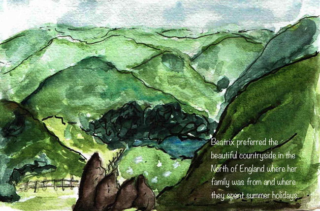 Beatrix preferred the beautiful countryside in the North of England where her family was from and where they spent summer holidays.